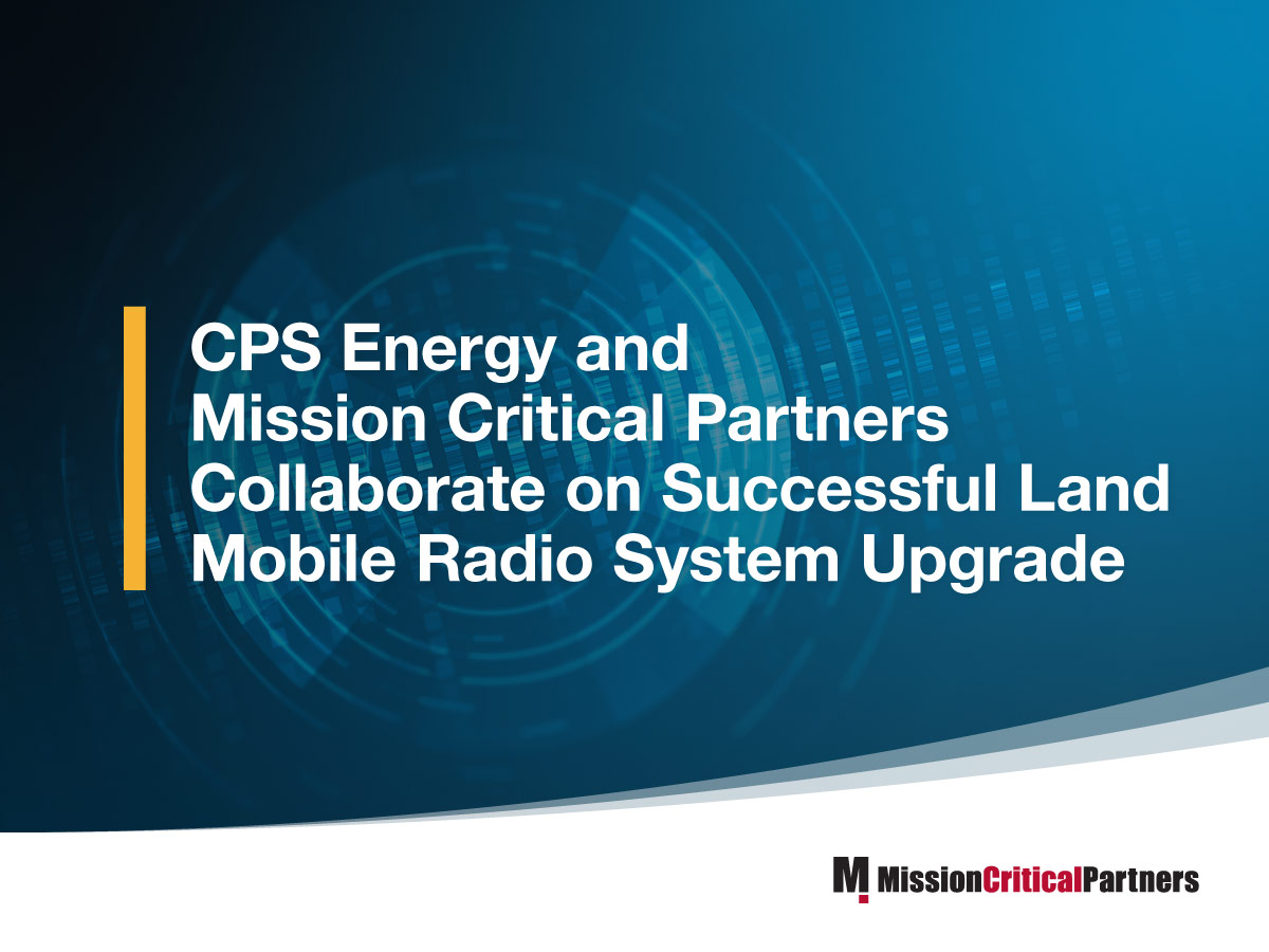 CPS Energy and Mission Critical Partners boost public safety communication in San Antonio with a radio system upgrade.